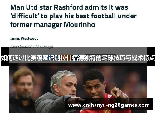 如何通过比赛观察识别拉什福德独特的足球技巧与战术特点