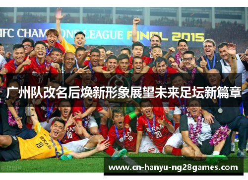 广州队改名后焕新形象展望未来足坛新篇章