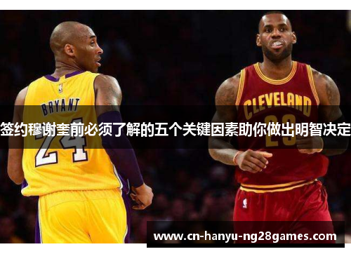 签约穆谢奎前必须了解的五个关键因素助你做出明智决定