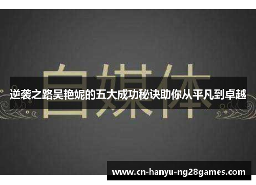 逆袭之路吴艳妮的五大成功秘诀助你从平凡到卓越